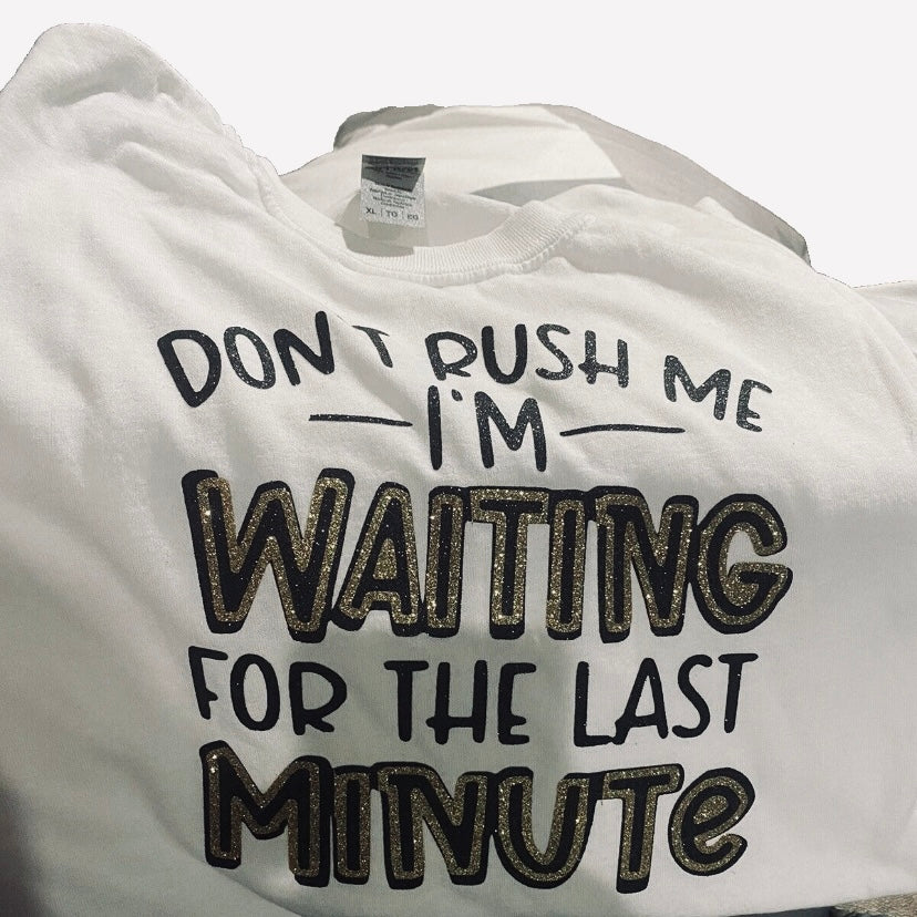 Unisex Don’t rush me I’m waiting for the last minute T-shirt XL