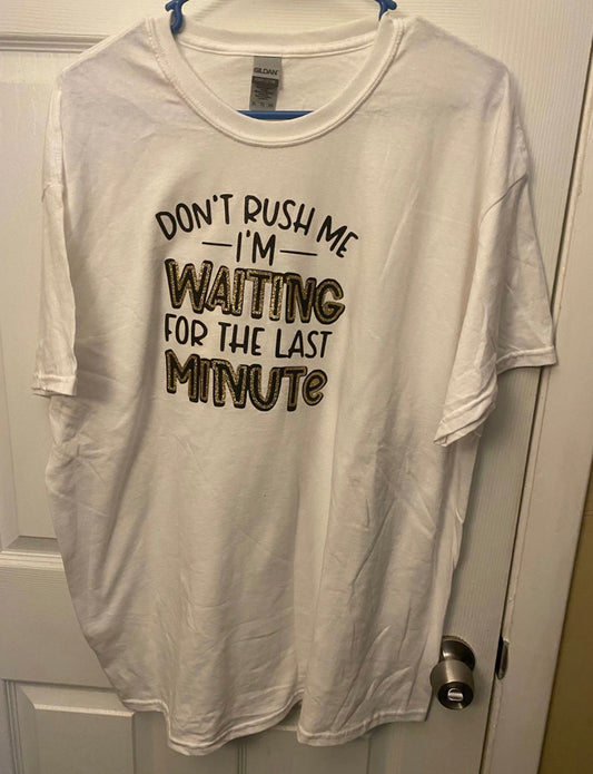 Unisex XL Don’t rush me I’m waiting for the last minute tshirt