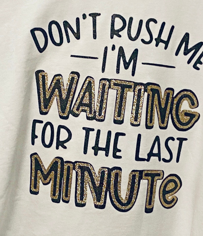 Unisex Don’t rush me I’m waiting for the last minute T-shirt XL