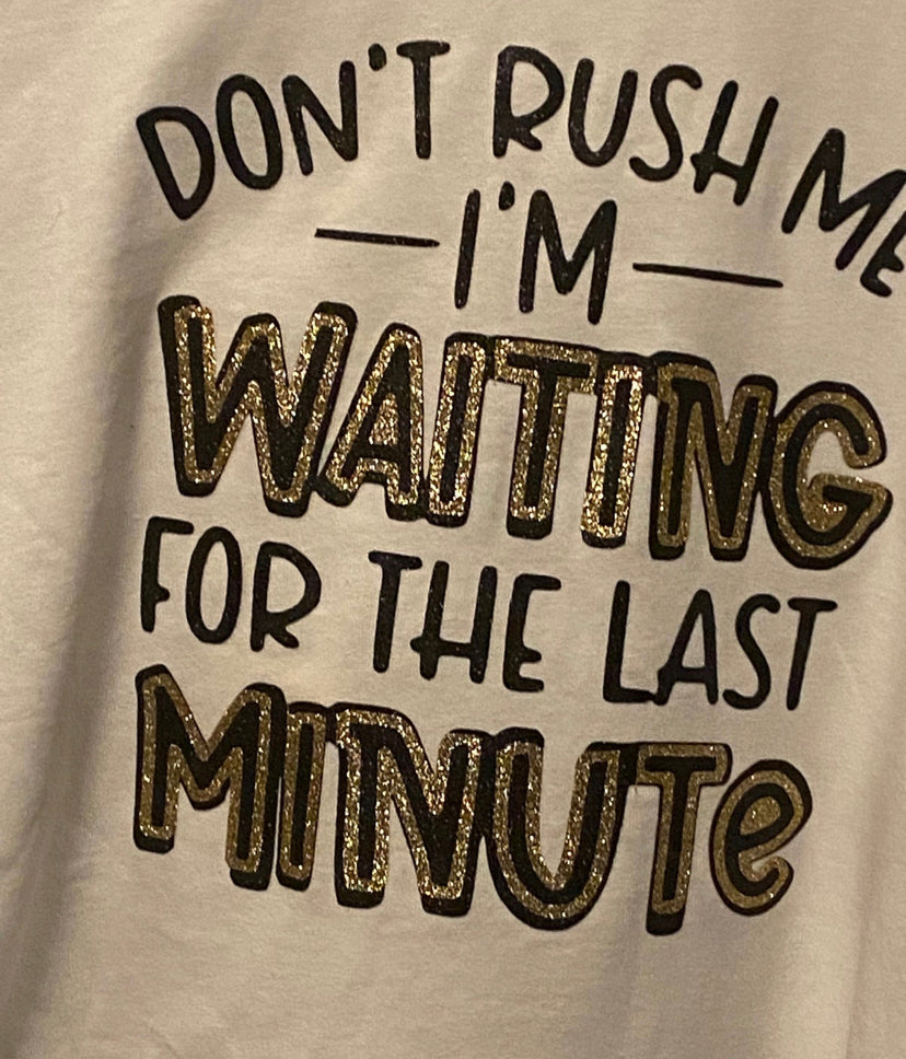 Unisex XL Don’t rush me I’m waiting for the last minute tshirt