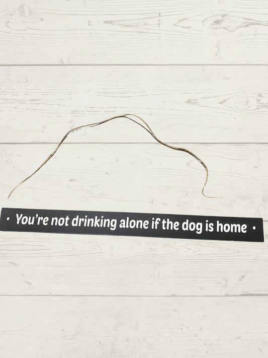 Your Not Drinking Alone Wall Hanging, Table, or mantel sign