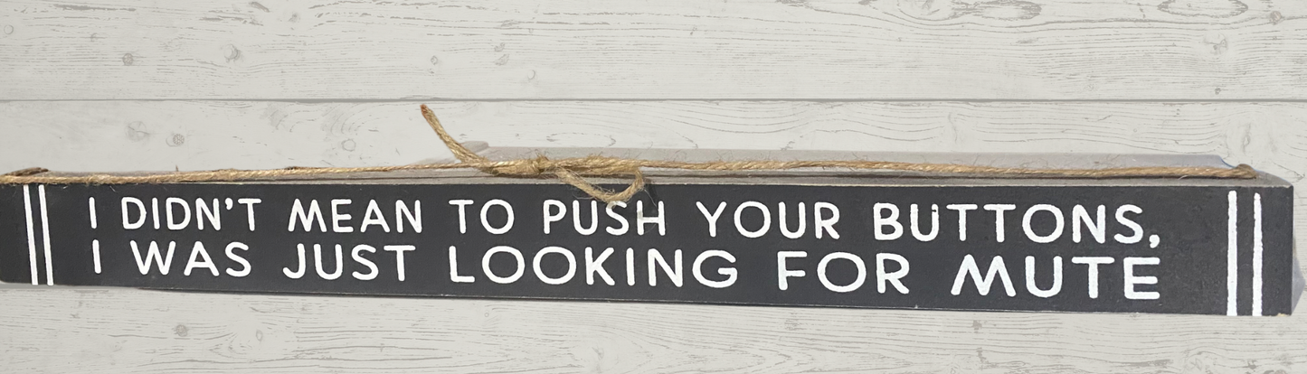 I Didn’t Mean To Push Your Buttons Wall Hanging, Table, or mantel sign