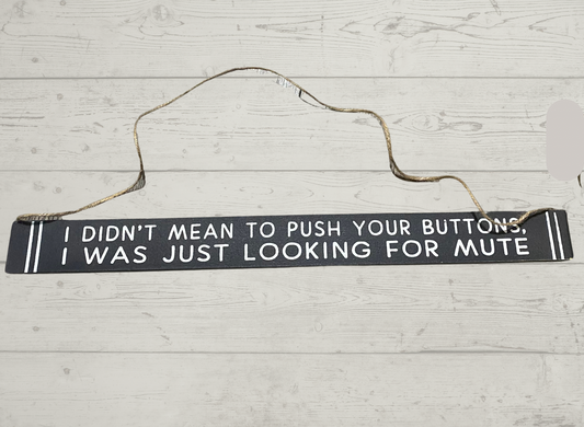 I Didn’t Mean To Push Your Buttons Wall Hanging, Table, or mantel sign